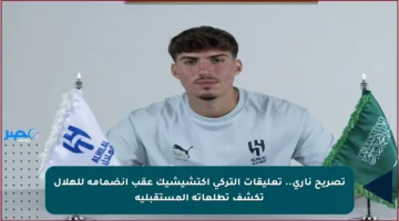 تصريح ناري.. تعليقات التركي أكتشيشيك عقب انضمامه للهلال تكشف تطلعاته المستقبلية